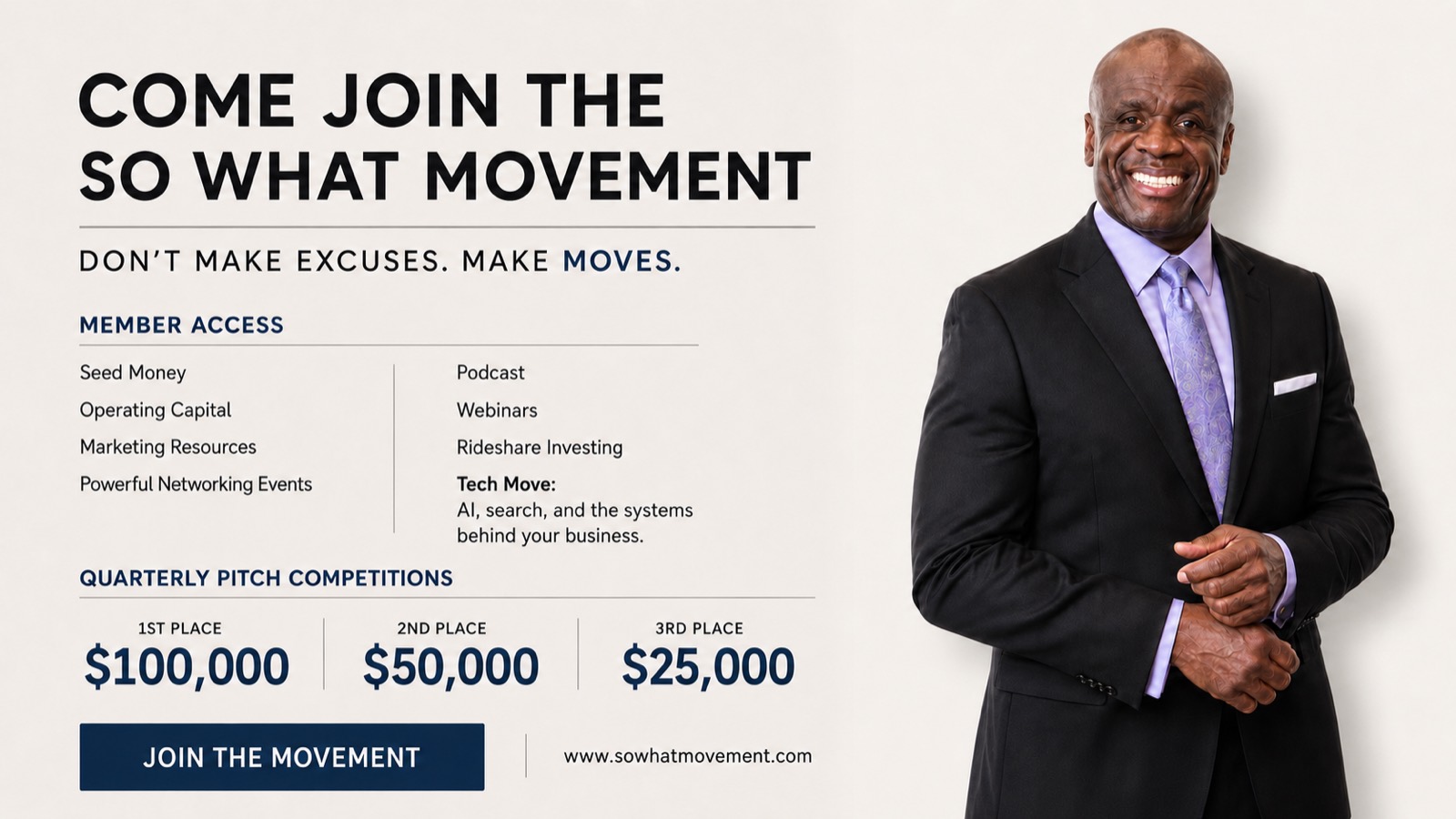 Come join The So What Movement. Don't make excuses, make moves. Member access includes seed money, operating capital, marketing resources, powerful networking events, the podcast, webinars, rideshare investing, and the Tech Move: AI, search and the systems behind your business. Quarterly pitch competitions pay $100,000 for first place, $50,000 for second and $25,000 for third.
